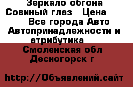 Зеркало обгона Совиный глаз › Цена ­ 2 400 - Все города Авто » Автопринадлежности и атрибутика   . Смоленская обл.,Десногорск г.